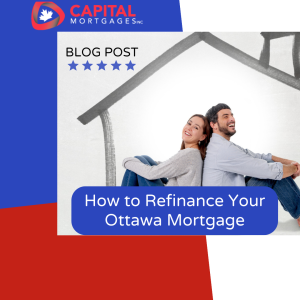 Refinance Your Ottawa Mortgage with Capital Mortgages