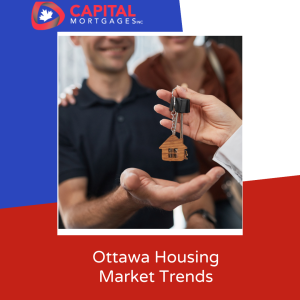 Ottawa Housing Market Trends: For Buyers and Sellers Capital Mortgages